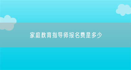 家庭教育指導師報名費是多少